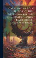 Verhältnis der Etrusker zu den Indogermanen und der vorgriechischen Bevölkerung Kleinasies und G