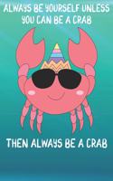 Always Be Yourself Unless You Can Be A Crab Then Always Be A Crab: Cute Crab Lovers Journal / Notebook / Diary / Birthday Gift (6x9 - 110 Blank Lined Pages)