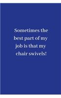 Sometimes the best part of my job is that my chair swivels