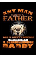 Any Man can be a Father but it Takes Someone Special to be a Labrador Daddy: Notebook Journal Diary 110 Lined pages