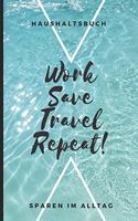 Haushaltsbuch Work Travel Save Repeat: A5 Haushaltsbuch Blanko - Geld sparen für die Urlaubskasse - Wochenplaner - Finanzplaner - Ausgabenbuch - Familienplaner - Planner