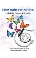 Time Waits For No-One: End of Life Planner & Organizer: A Guide To Finalizing My Affairs & Last Wishes When I'm Gone