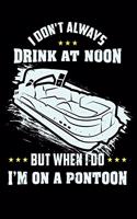 I Don't Always Drink At Noon But When I Do I'm On A Pontoon: 120 Pages I 6x9 I Wide Ruled / Legal Ruled Line Paper I Funny Boating, Sailing & Vacation Gifts