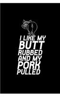I like my butt rubbed and my pork pulled
