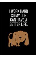 I work hard so my Dog can have a better life.