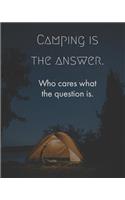 Camping Is the Answer Who Cares What the Question Is.