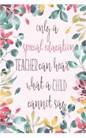 Only a Special Education Teacher Can Hear What a Child Cannot Say: Teacher Appreciation Journal