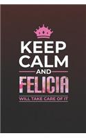 Keep Calm and Felicia Will Take Care of It: First Name Funny Sayings Personalized Customized Names Women Girl Mother's Day Gift Notebook Journal