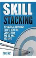 Skill Stacking: A Practical Approach to Life, Beat the Competition and Do What You Love