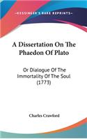 A Dissertation on the Phaedon of Plato: Or Dialogue of the Immortality of the Soul (1773)