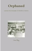 Orphaned, a Journey from the Jungles of Colombia to America