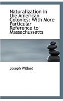 Naturalization in the American Colonies: With More Particular Reference to Massachussetts(English)
