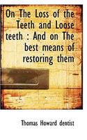 On the Loss of the Teeth and Loose Teeth: And on the Best Means of Restoring Them