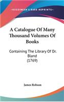 A Catalogue of Many Thousand Volumes of Books: Containing the Library of Dr. Bland (1769)