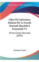 Libro Di Letteratura Italiana Per Le Scuole Normali Maschili E Femminili V1