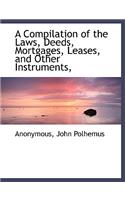 A Compilation of the Laws, Deeds, Mortgages, Leases, and Other Instruments,