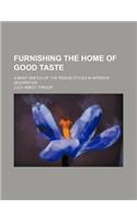 Furnishing the Home of Good Taste; A Brief Sketch of the Period Styles in Interior Decoration