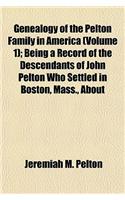 Genealogy of the Pelton Family in America (Volume 1); Being a Record of the Descendants of John Pelton Who Settled in Boston, Mass., about