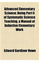Advanced Elementary Science; Being Part II of Systematic Science Teaching, a Manual of Inductive Elementary Work: (English)
