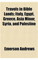 Travels in Bible Lands; Italy, Egypt, Greece, Asia Minor, Syria, and Palestine