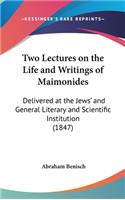 Two Lectures on the Life and Writings of Maimonides: Delivered at the Jews' and General Literary and Scientific Institution (1847)