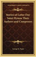 Stories of Latter Day Saint Hymns Their Authors and Composers