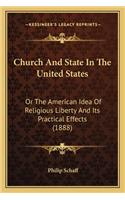 Church and State in the United States: Or the American Idea of Religious Liberty and Its Practical Effects (1888)