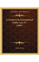 A Treatise On International Public Law V2 (1901)
