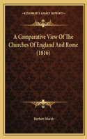 A Comparative View Of The Churches Of England And Rome (1816): (English)