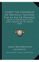 Christ The Counselor Or Practical Teaching For An Age Of Progress
