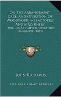 On the Arrangement, Care, and Operation of Woodworking Factories and Machinery: Forming a Complete Operator's Handbook (1885)