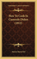 How to Cook in Casserole Dishes (1912): (English)