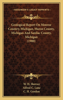 Geological Report on Monroe Country, Michigan, Huron County, Michigan and Sanilac County, Michigan (1900)