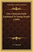 Our Unitarian Faith Explained To Young People (1890)
