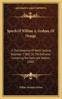 Speech Of William A. Graham, Of Orange: In The Convention Of North Carolina, December 7, 1861, On The Ordinance Concerning Test Oaths And Sedition (1862)