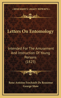 Letters On Entomology: Intended For The Amusement And Instruction Of Young Persons (1825)