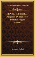 Il Pensiero Filosofico Religioso Di Francesco Petrarca Saggio (1904)