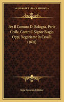 Per Il Comune Di Bologna, Parte Civile, Contro Il Signor Biagio Oppi, Negoziante In Cavalli (1898)