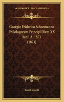 Georgio Friderico Schoemanno Philologorum Principi Diem XX Iunii A. 1873 (1873)