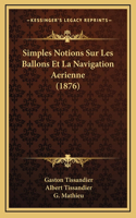 Simples Notions Sur Les Ballons Et La Navigation Aerienne (1876)