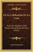 De La Celebration De La Cene: Dans Ses Rapports Avec L'Union Des Enfants De Dieu (1845)