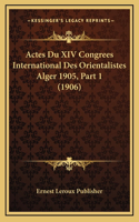 Actes Du XIV Congrees International Des Orientalistes Alger 1905, Part 1 (1906)