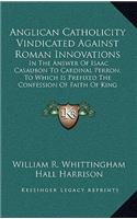 Anglican Catholicity Vindicated Against Roman Innovations