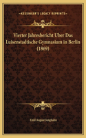 Vierter Jahresbericht Uber Das Luisenstadtische Gymnasium in Berlin (1869)