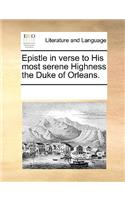 Epistle in verse to His most serene Highness the Duke of Orleans.: (English)