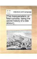[The masqueraders; or fatal curiosity: (English)