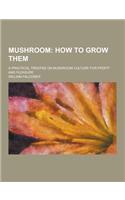 Mushroom; A Practical Treatise on Mushroom Culture for Profit and Pleasure