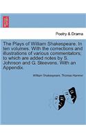 Plays of William Shakespeare. In ten volumes. With the corrections and illustrations of various commentators; to which are added notes by S. Johnson and G. Steevens. With an Appendix.