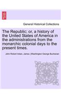 The Republic; Or, a History of the United States of America in the Administrations from the Monarchic Colonial Days to the Present Times. Vol. VII.