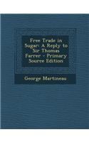 Free Trade in Sugar: A Reply to Sir Thomas Farrer
